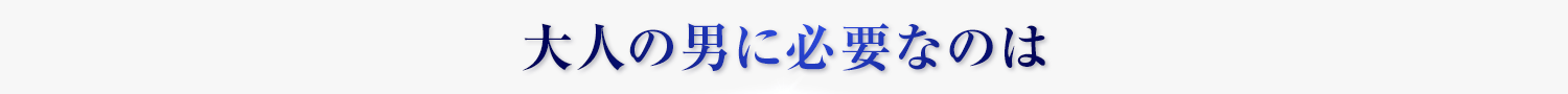大人の男に必要なのは